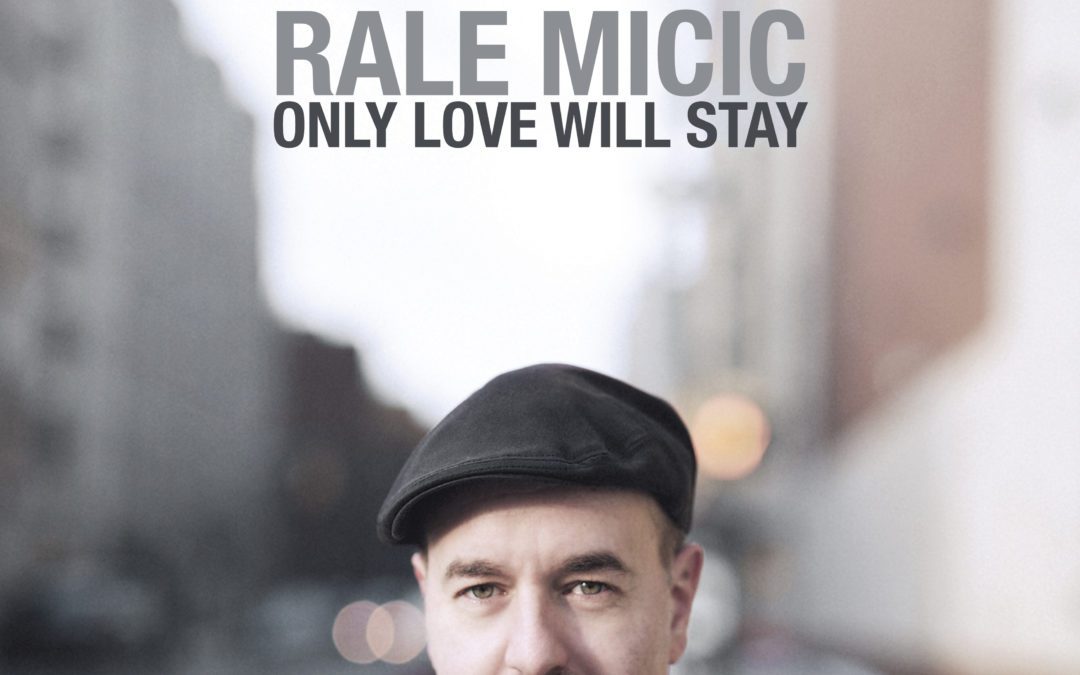 Rale Micic’s “Only Love Will Stay” is “very beautiful” and “warm” in first review from Jazz Square–available May 7!