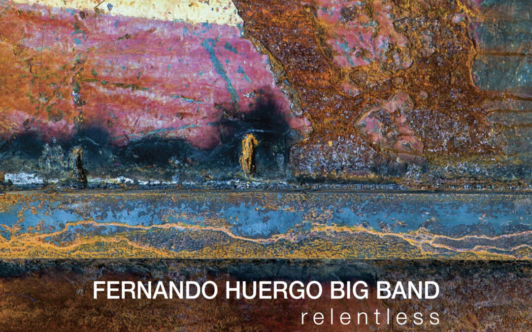 “Relentless”—the latest album by Fernando Huergo Big Band—is set to release on Whaling City Sound.